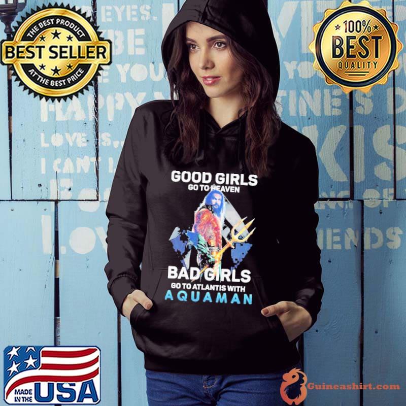 Good Girls Go To Heaven Bad Girl Go To Atlantis With Aquaman Shirt