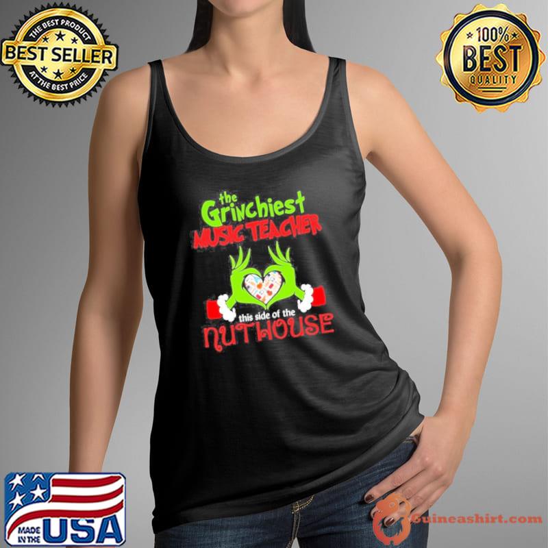 Grinch Santa Love The Grinchiest Music Teacher This Side Of The Nut House Merry Christmas Shirt Tank Top