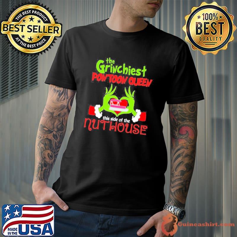 Grinch Santa Love The Grinchiest Pontoon Queen This Side Of The Nut House Merry Christmas Shirt Unisex