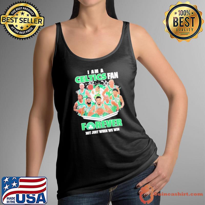 I Am A Boston Celtics Fan Forever Not Just When We Win Signatures Shirt Tank Top