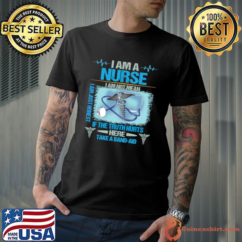 I Am A Nurse I Am Not Mean I Am Just Honest If The Truth Hurts T-Shirt