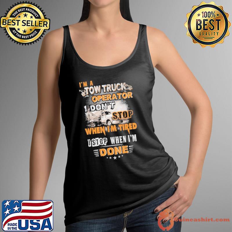 I am a Tow Truck Operator don't stop when tired stop when done s Tank Top