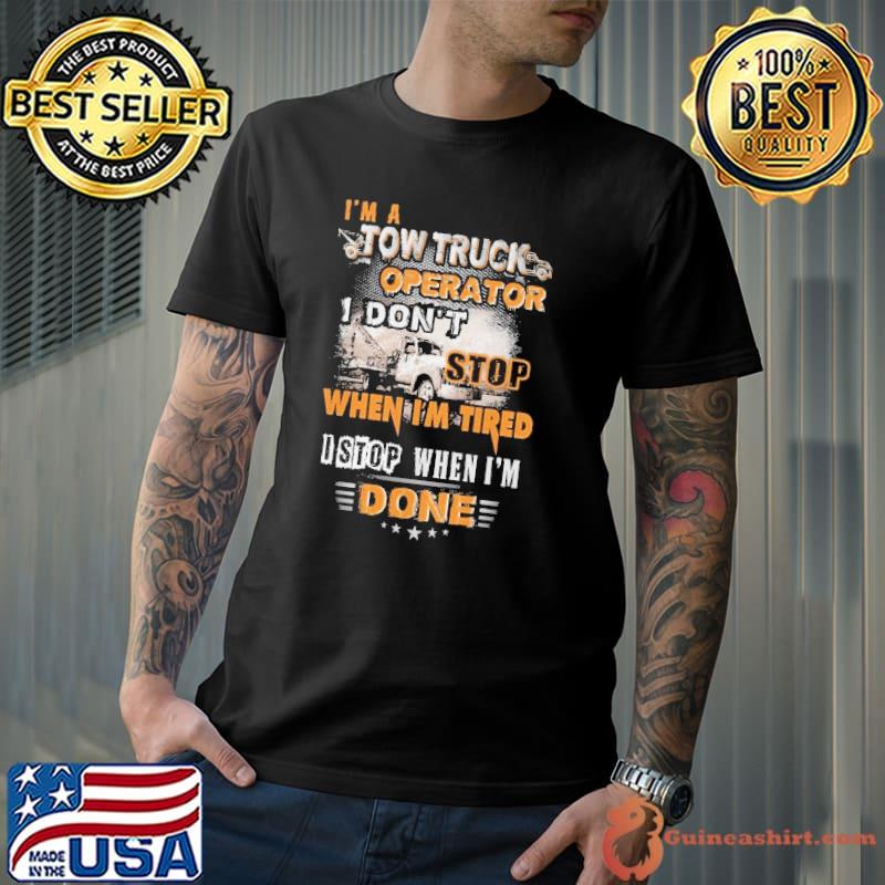 I am a Tow Truck Operator don't stop when tired stop when done s Unisex