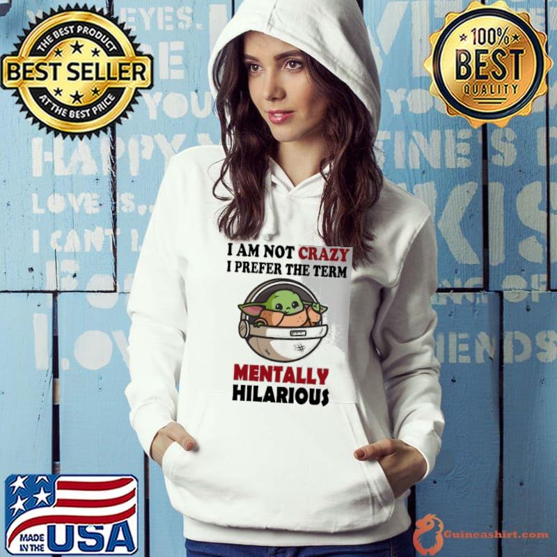 I am not crazy prefer the term mentally hilarious baby yoda s Hoodie