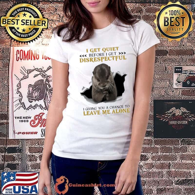 I Get Quiet Before I Get Disrespectful Giving You Chance Leave Alone Otter s Ladiestee