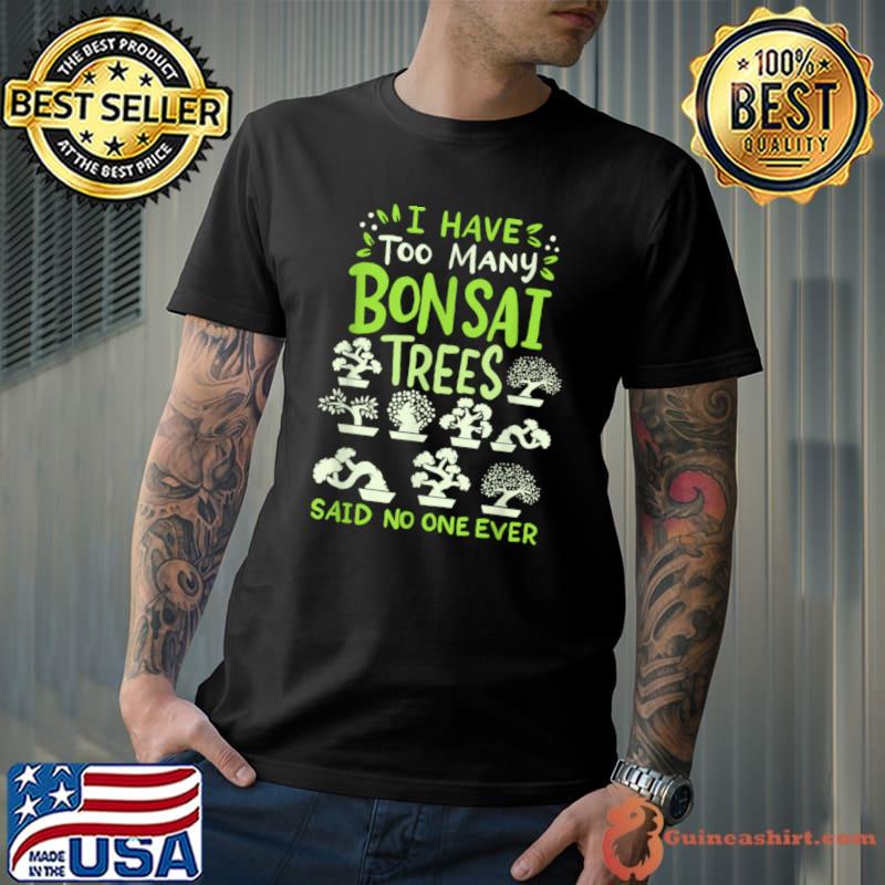I have too many bonsai trees said no one ever japanese T-Shirt Unisex