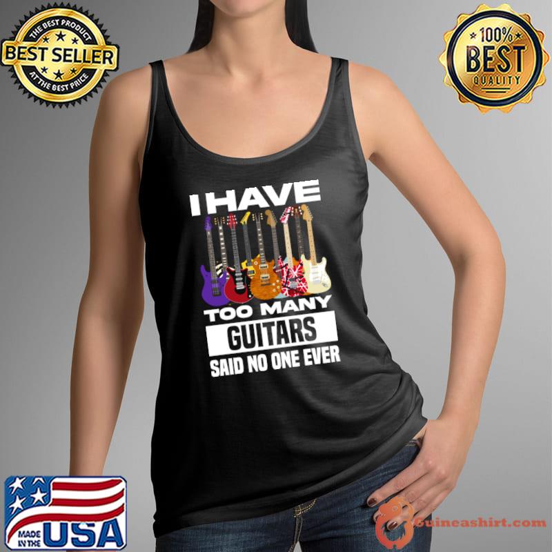 I Have Too Many Guitars Said No One Ever T-Shirt Tank Top