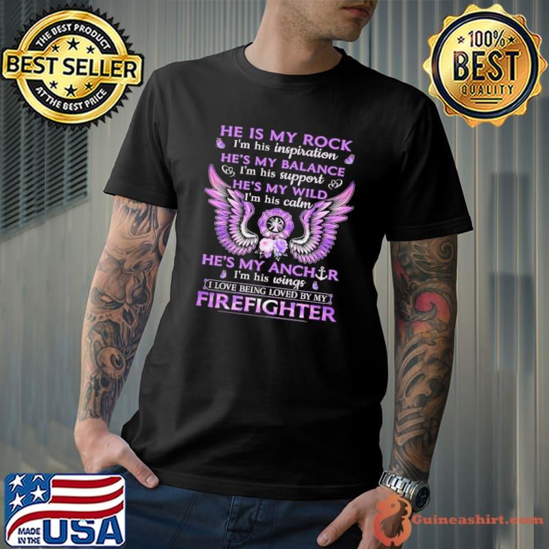 I love being loved by my Firefighter he is my rock wings flower shirt