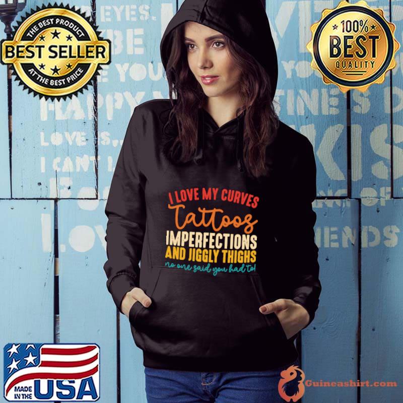 I Love My Curves Tattoos Imperfections And Jiggly Thighs T-Shirt Hoodie