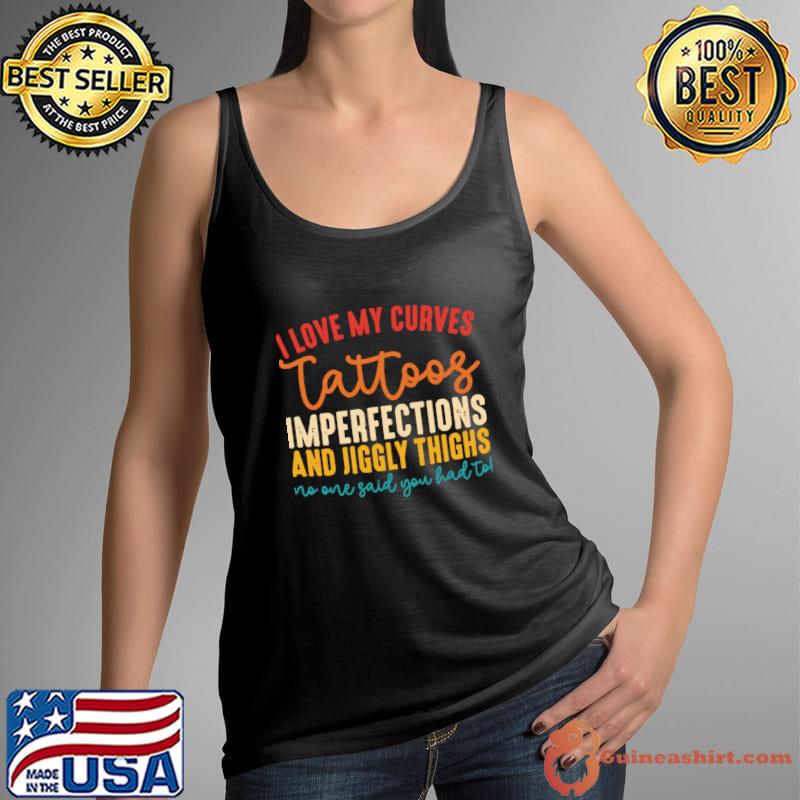 I Love My Curves Tattoos Imperfections And Jiggly Thighs T-Shirt