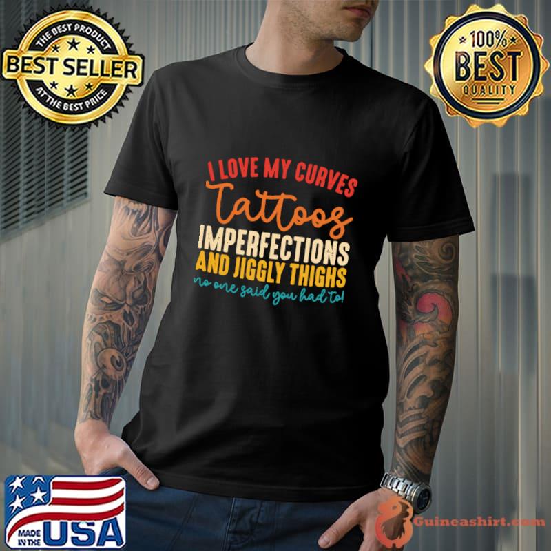 I Love My Curves Tattoos Imperfections And Jiggly Thighs T-Shirt Unisex