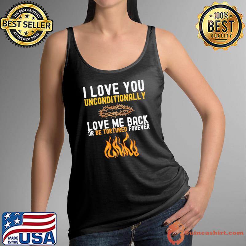 I love you unconditionally love me back or be tortured forever s Tank Top