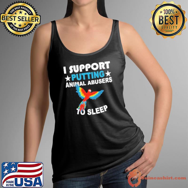 I support putting animal abusers to sleep parrot s Tank Top