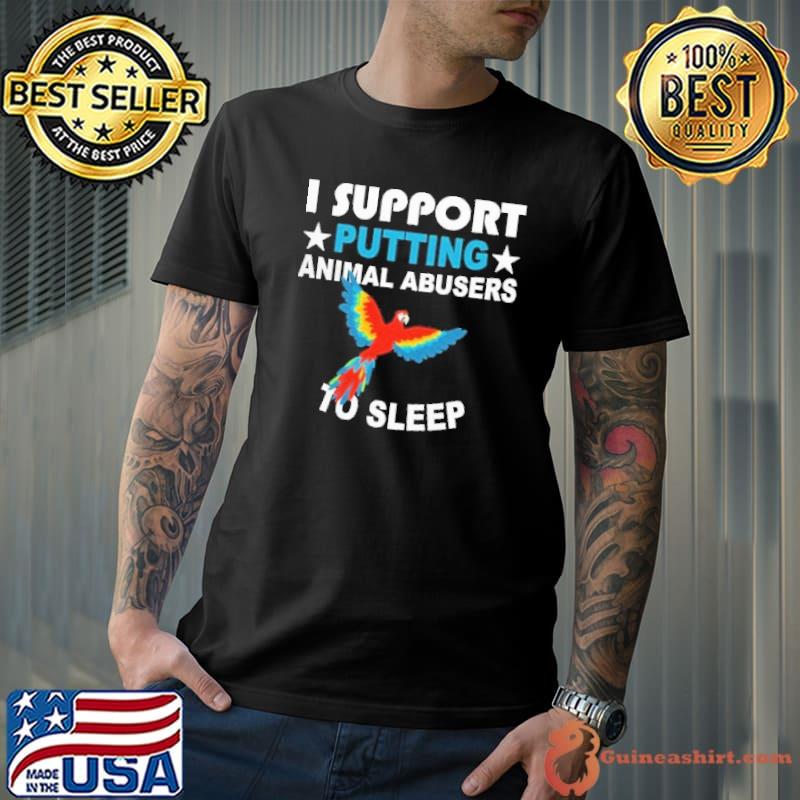 I support putting animal abusers to sleep parrot s Unisex