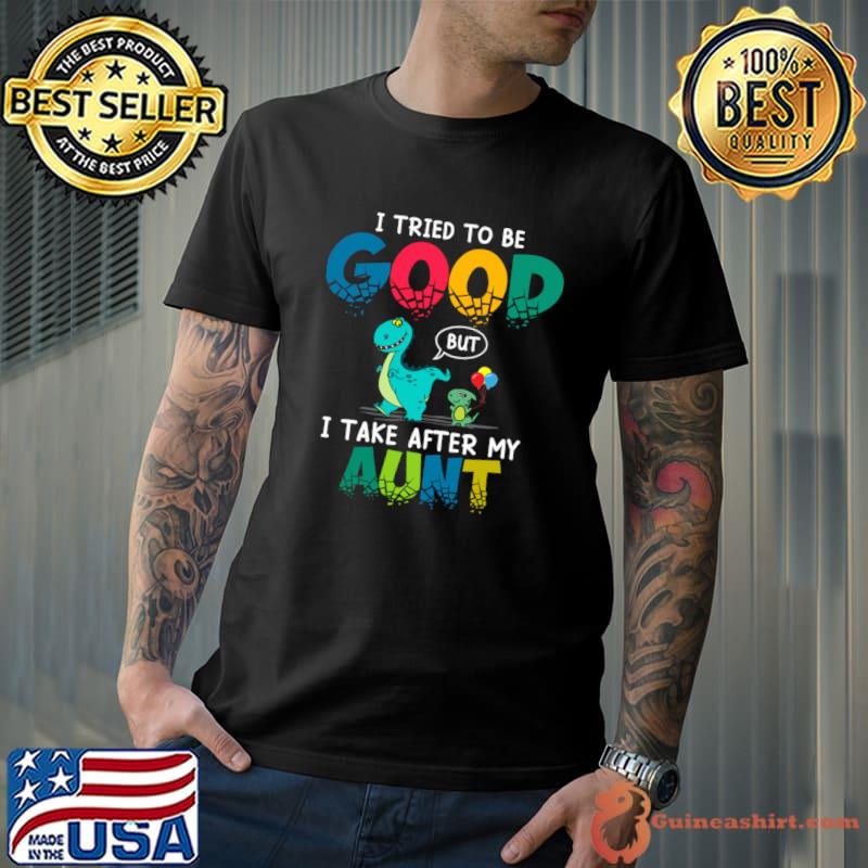 I Tried To Be Good But I Take After My Aunt Dragon T-Shirt