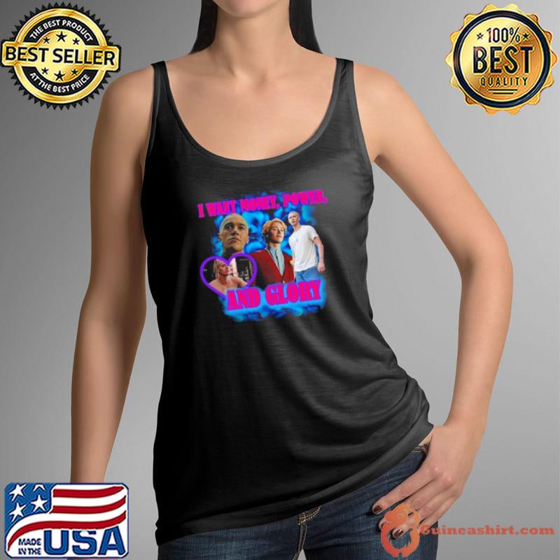 I Want Money Power And Glory shirt