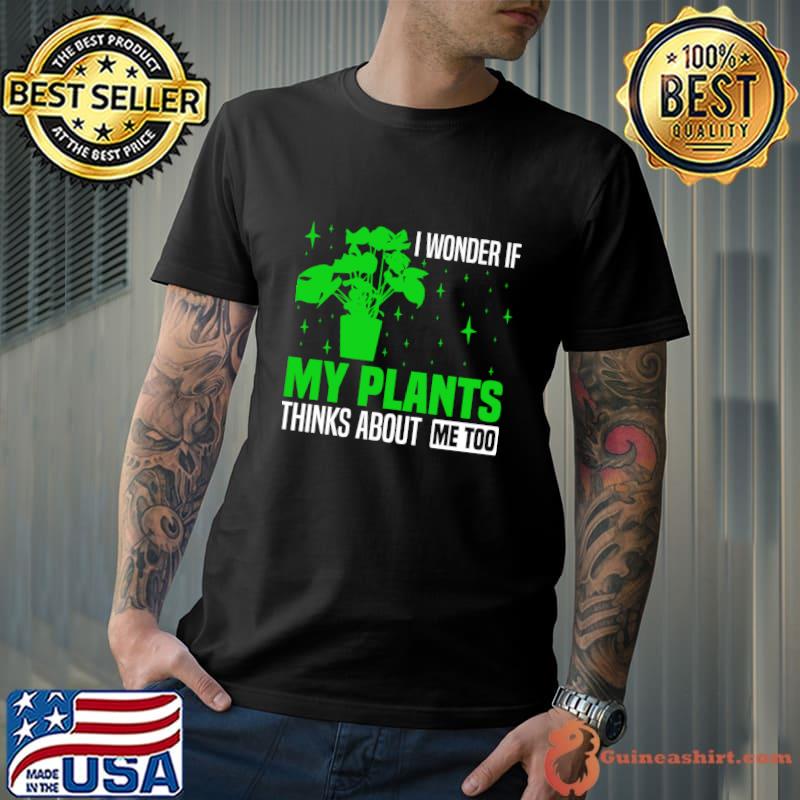I wonder if my plants think about me too Plant Enthusiast Graphic T-Shirt