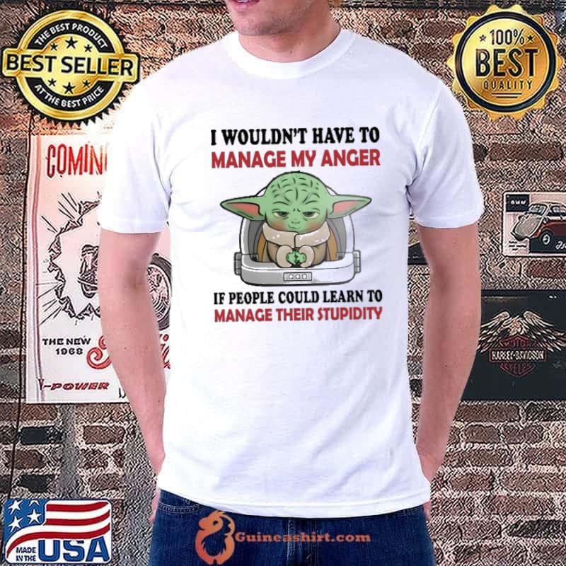 I wouldn't have to manage my anger people could learn to yoda shirt