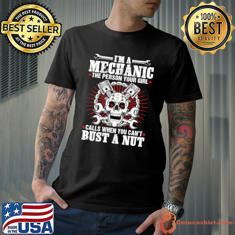 I'm a Mechanic the person your girl calls when you can't bust a nut shirt