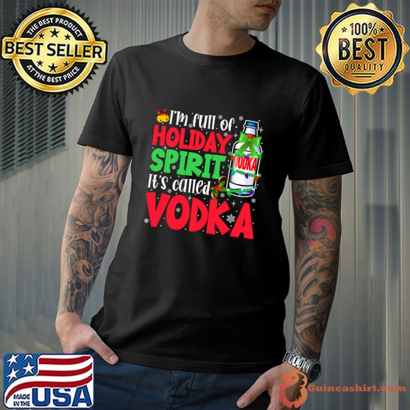 I'm Full Of Holiday Spirit It's Called Vodka Apparel Christmas T-Shirt