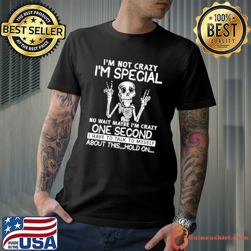 I'm Not Crazy I'm Special No Wait Maybe I'm Crazy Skeleton T-Shirt