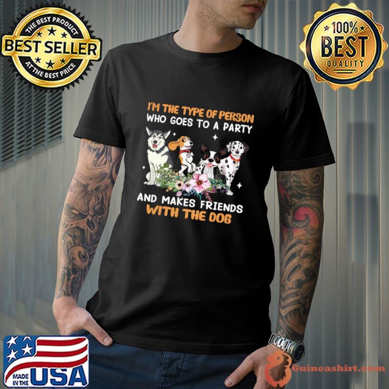 I'm The Type Of Person Who Goes To A Party And Makes Friends With The Dog Flower T-Shirt
