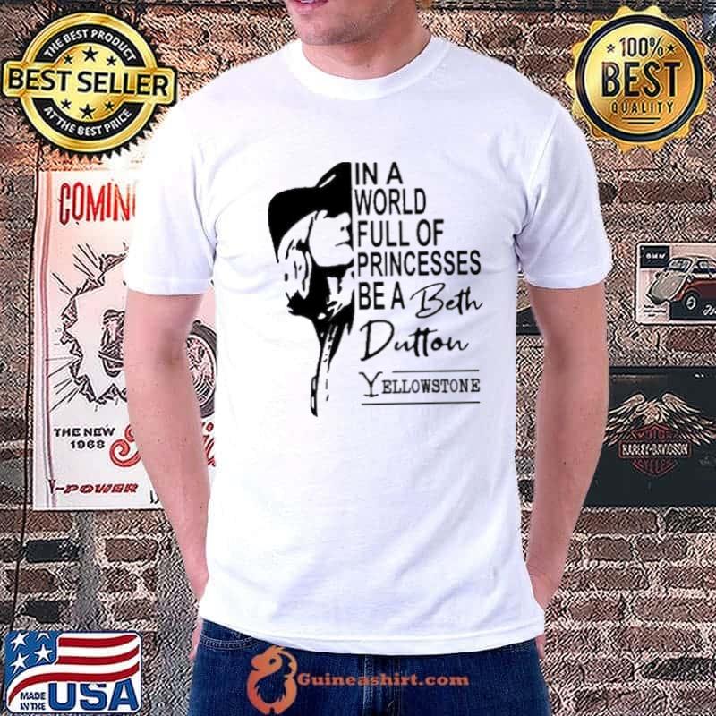 In a world full of princesses be a beth dutton yellowstone s Unisex