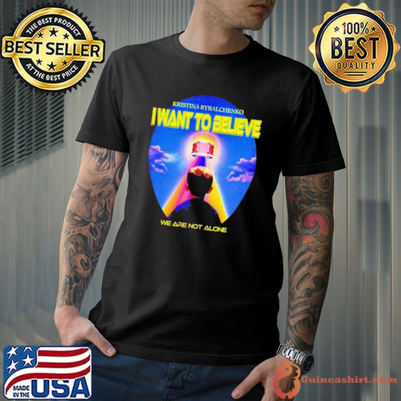 Kristina Rybalchenko I want to believe we are not alone s Unisex