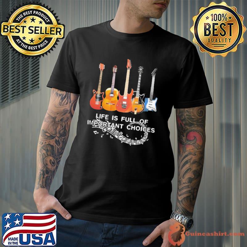 Life is full of important choices guitars shirt