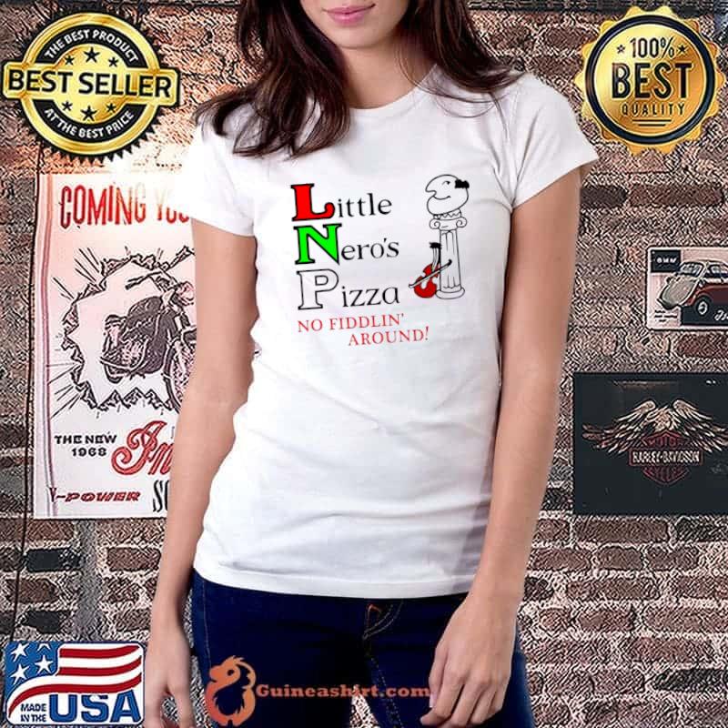 Little Neros pizza no fiddlin around shirt
