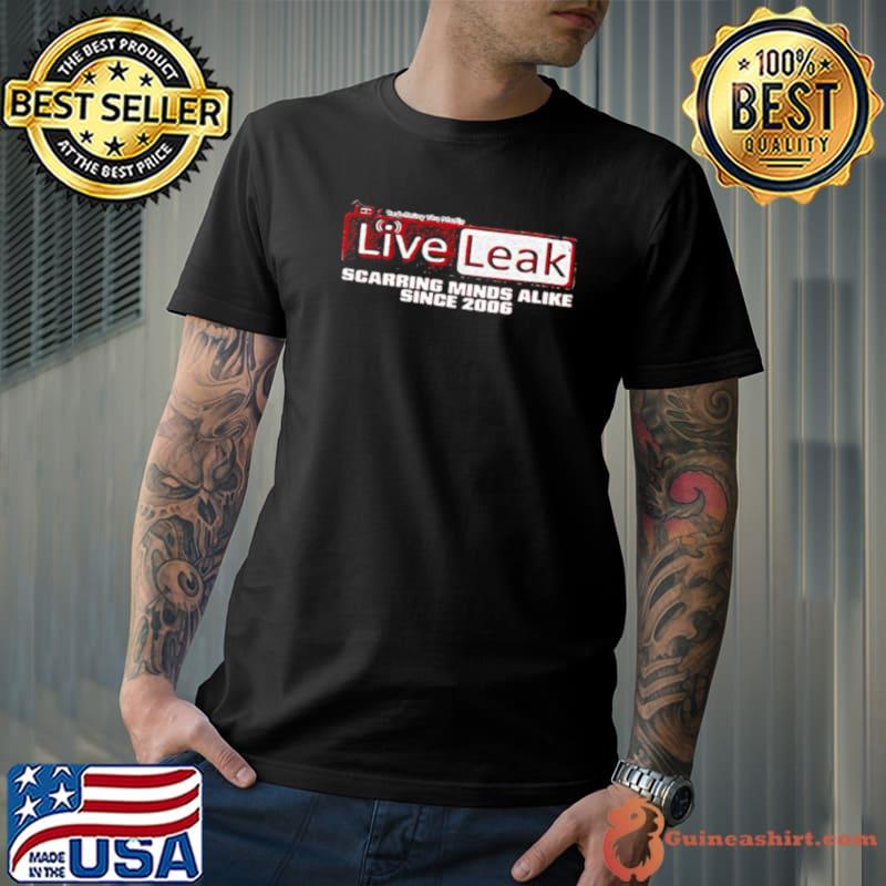 Liveleak Scarring Minds Alike Since 2006 shirt