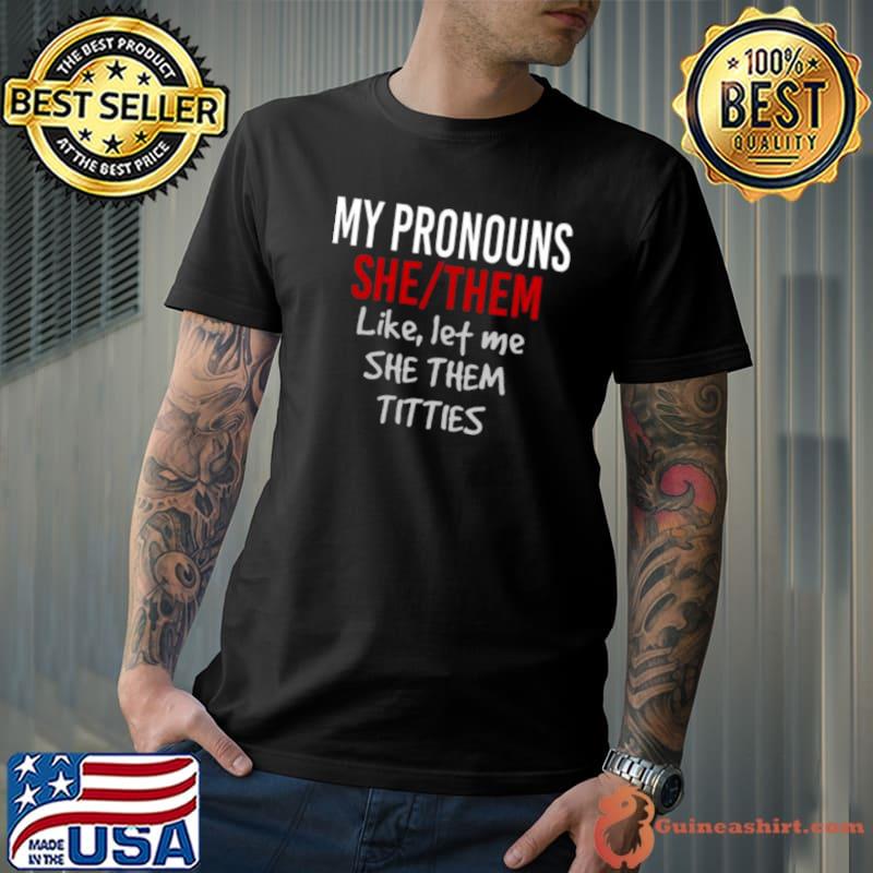 My Pronouns She Them Like Let Me She Them Titties s Unisex
