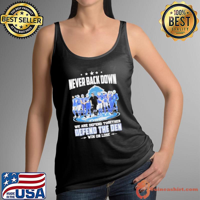 Never Back Down We Are Defend Together Defend The Den Win Or Lose Detroit Lions Signatures Shirt