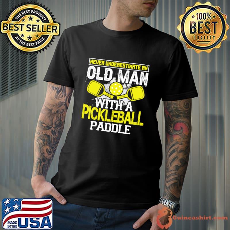 Never Underestimate An Old Man With A Pickleball Paddle T-Shirt