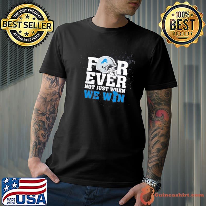 NFL Forever Detroit Lions Not Just When We Win Shirt Unisex