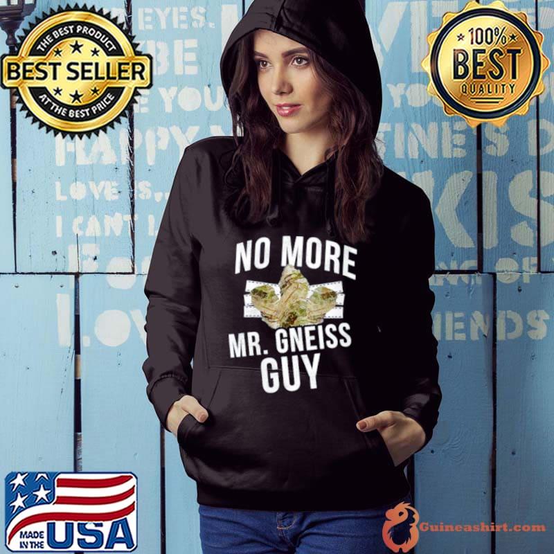 No more Mr Gneiss Guy shirt