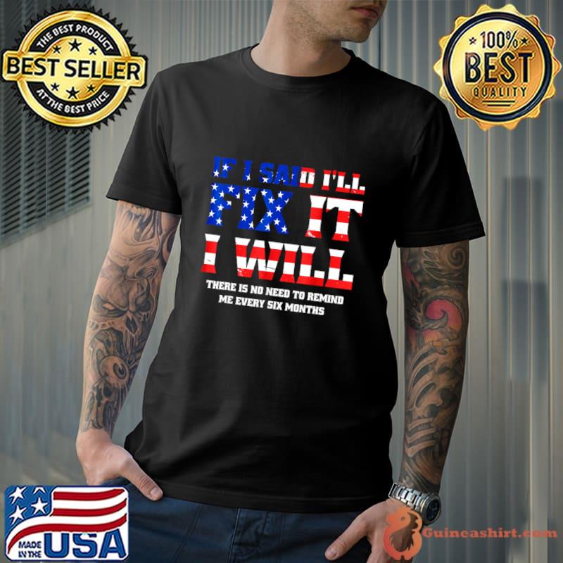 No Need To Remind Me Every 6 Months If I Said I'll Fix It Usa Flag T-Shirt