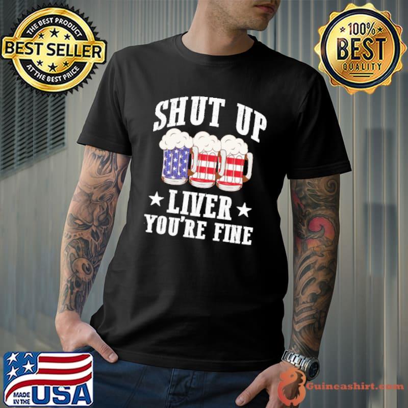 Official shut Up Liver You're Fine Beer American Flag s Unisex