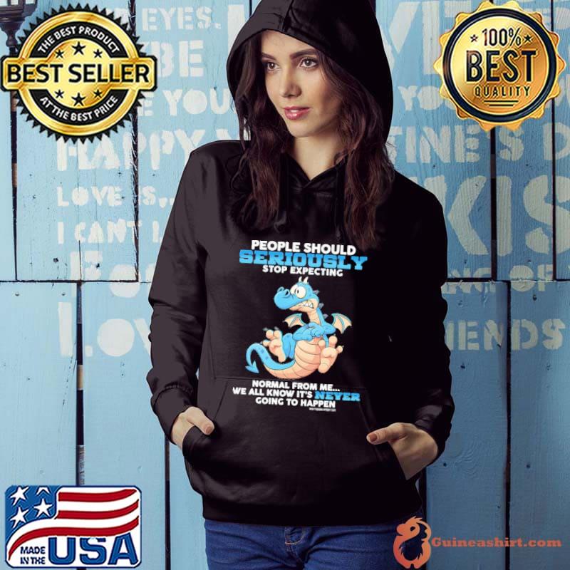 People should seriously stop expecting normal from me never dragon shirt
