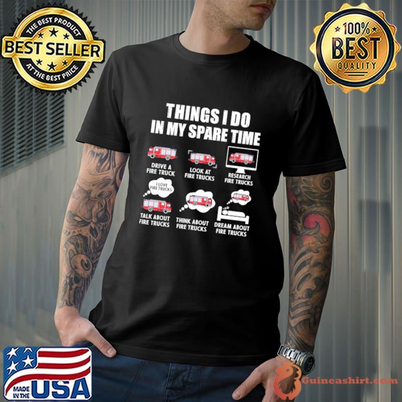 Six Truck Drive truck Things I Do In My Spare Time Fire T-Shirt