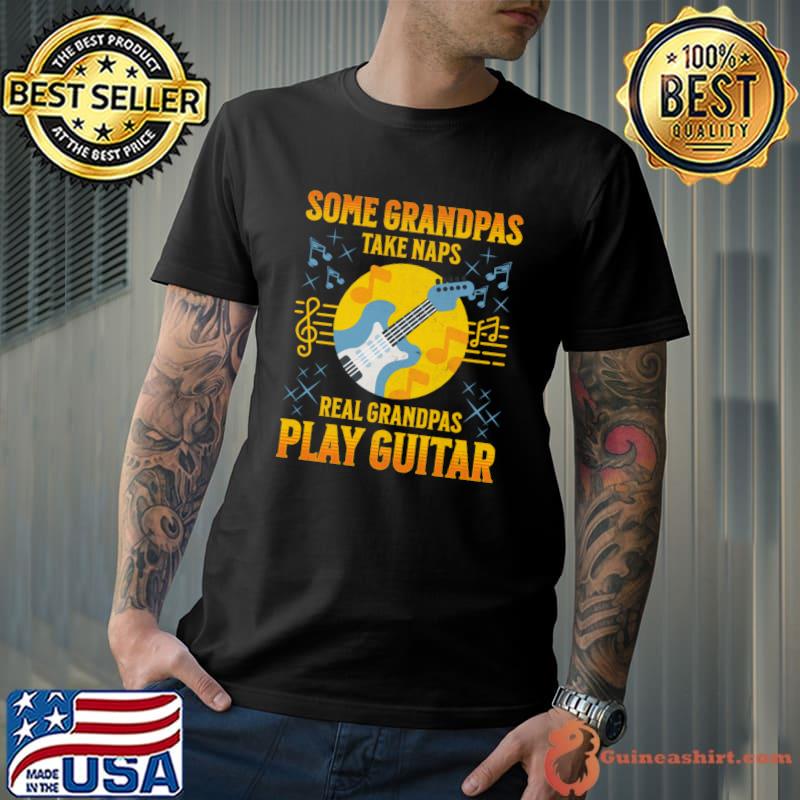 Some Grandpas Take Naps Real Grandpas Play Guitar T-Shirt