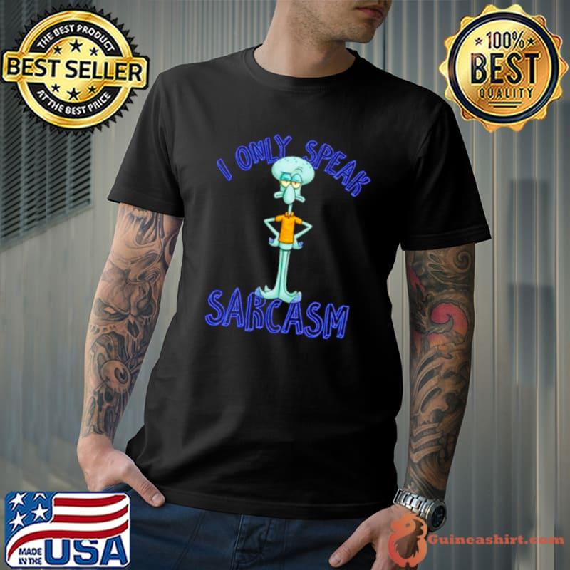 Squidward I only speak sarcasm shirt
