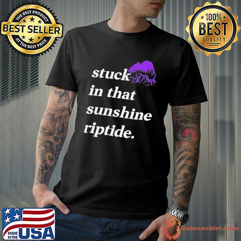 Stuck In That Sunshine Riptide Shirt