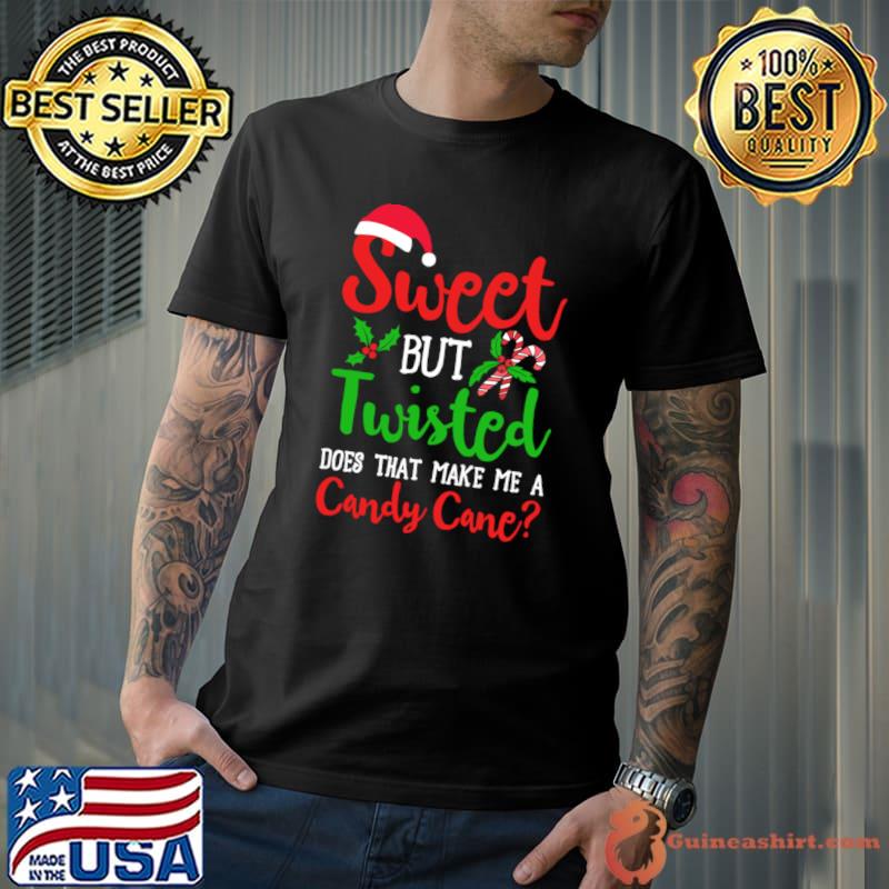 Sweet But Twisted Does That Make Me A Candy Cane Christmas Xmas T-Shirt