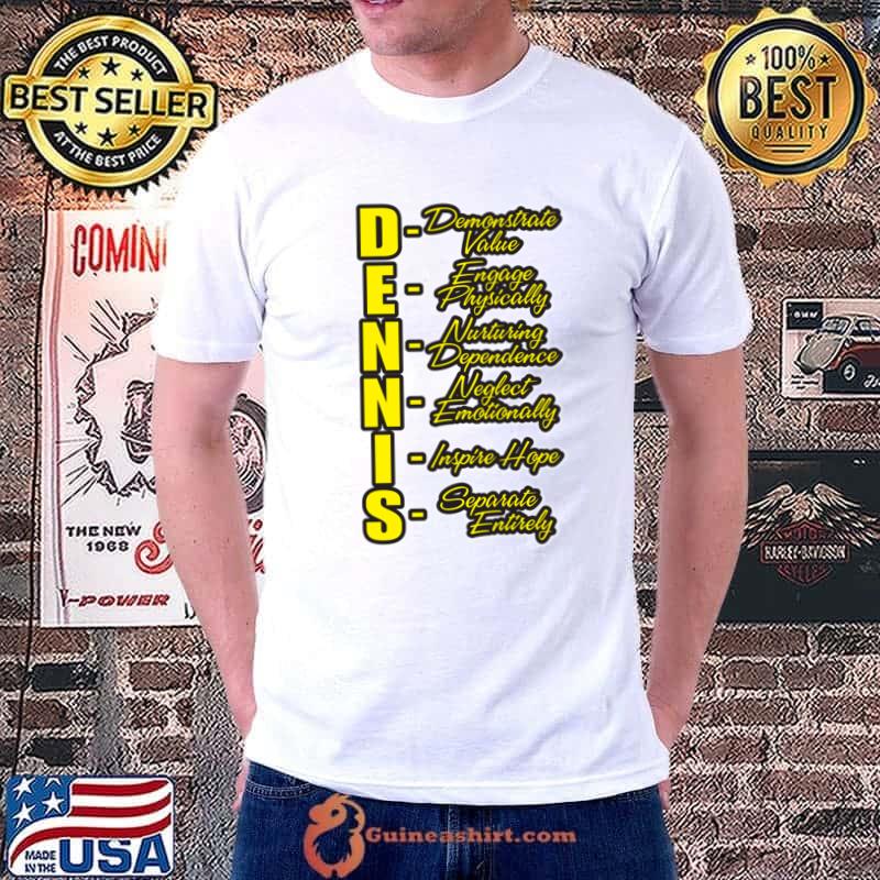 The DENNIS demonstrate value engage physically separate entirely System T-Shirt