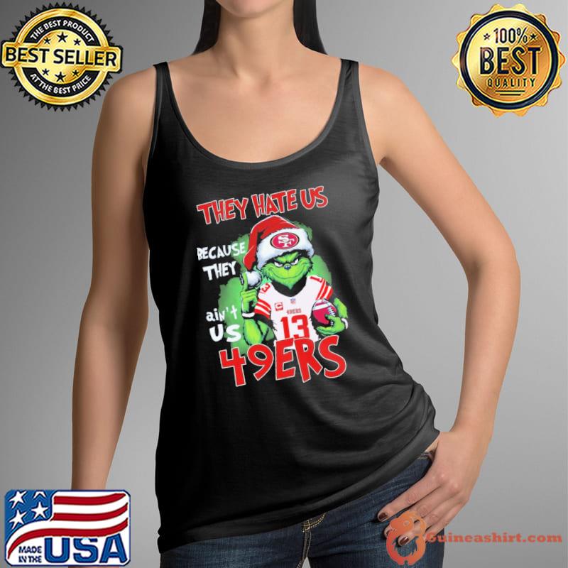 They hate us because they ain't us 49ers Grinch xmas s Tank Top