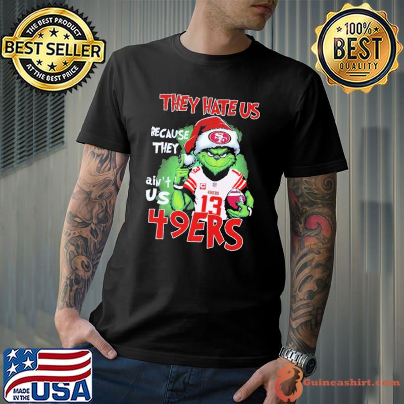 They hate us because they ain't us 49ers Grinch xmas shirt