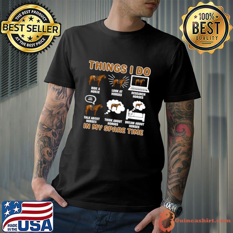Things I Do In My Spare Time Six Horse Lovers Ride Look At Research T-Shirt