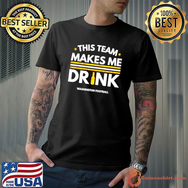This team makes me drink Washington Commanders shirt
