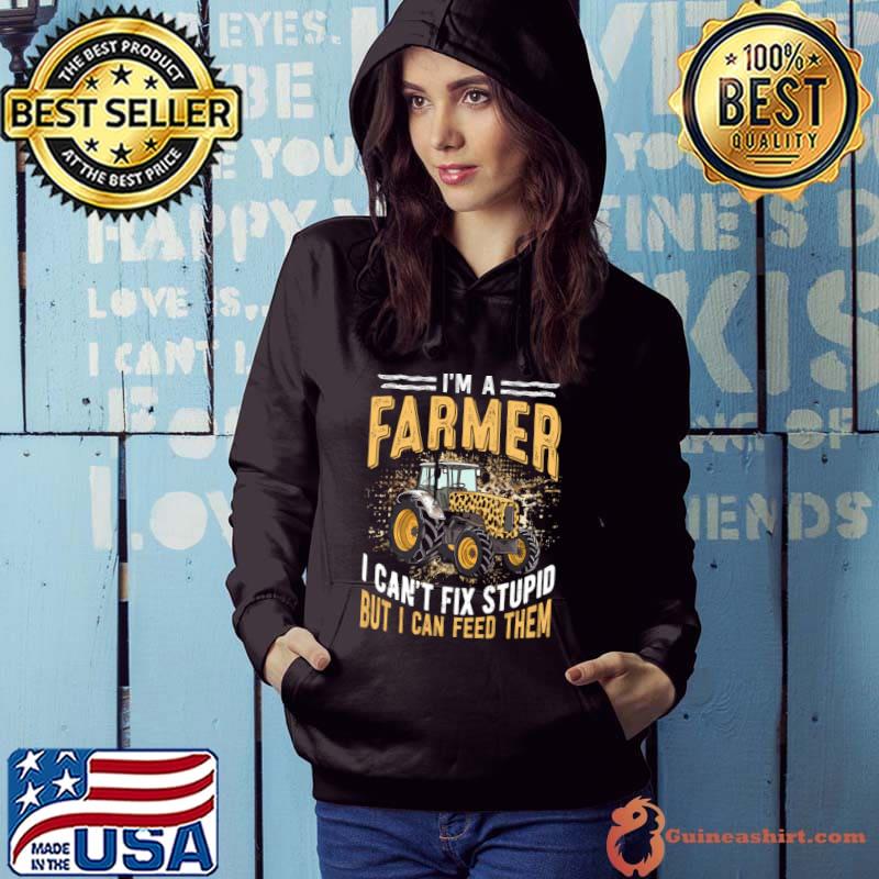 Tractor I'm A Farmer I Can't Fix Stupid But I Can Feed Them T-Shirt Hoodie